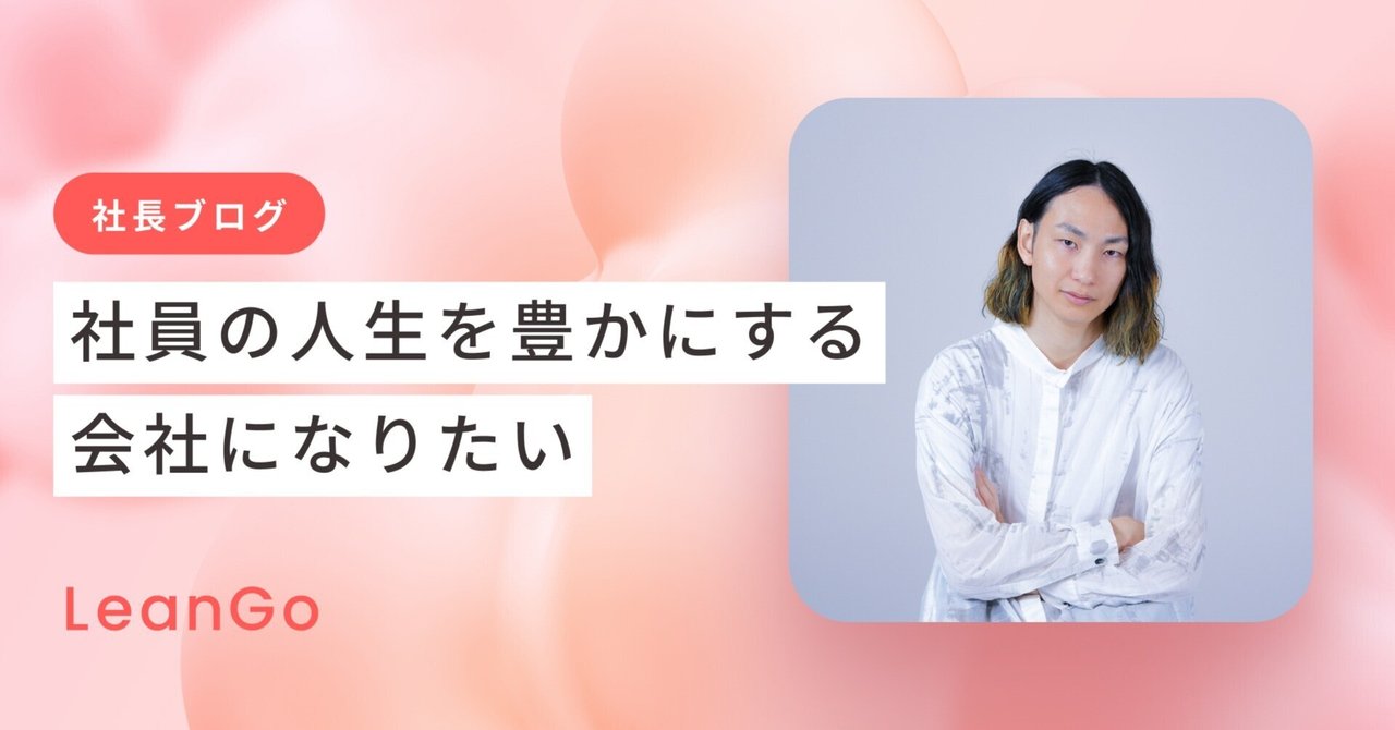 社員の人生を豊かにする会社になりたい