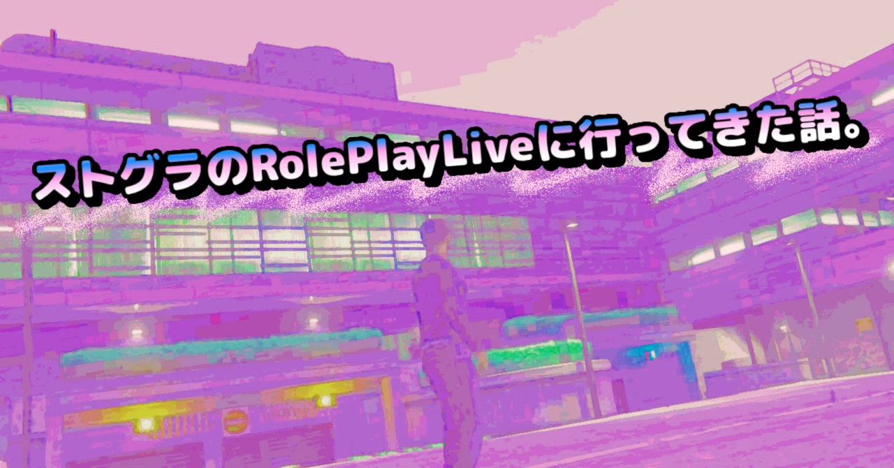 ストグラRolePlayLive 2024.05.12（#ストグラRPL）に行ってきた話