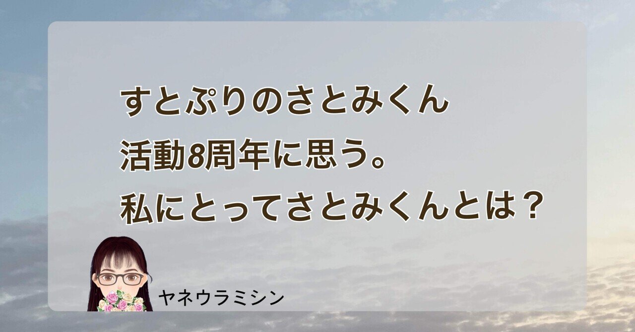 すとぷりのさとみくん活動8周年に思う。私にとってさとみくんとは？｜ヤネウラミシン