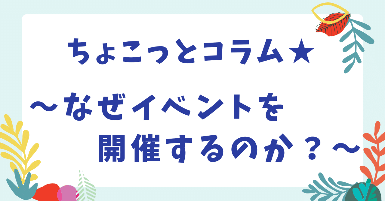 ちょこっとコラム☆ ～なぜイベントを開催するのか～｜WP コーダ子育て
