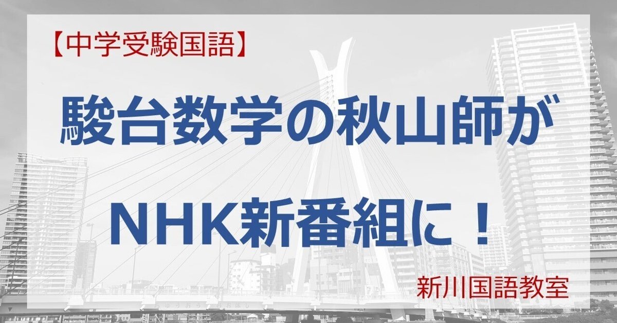 駿台数学の秋山師がNHK新番組に！｜新川国語教室