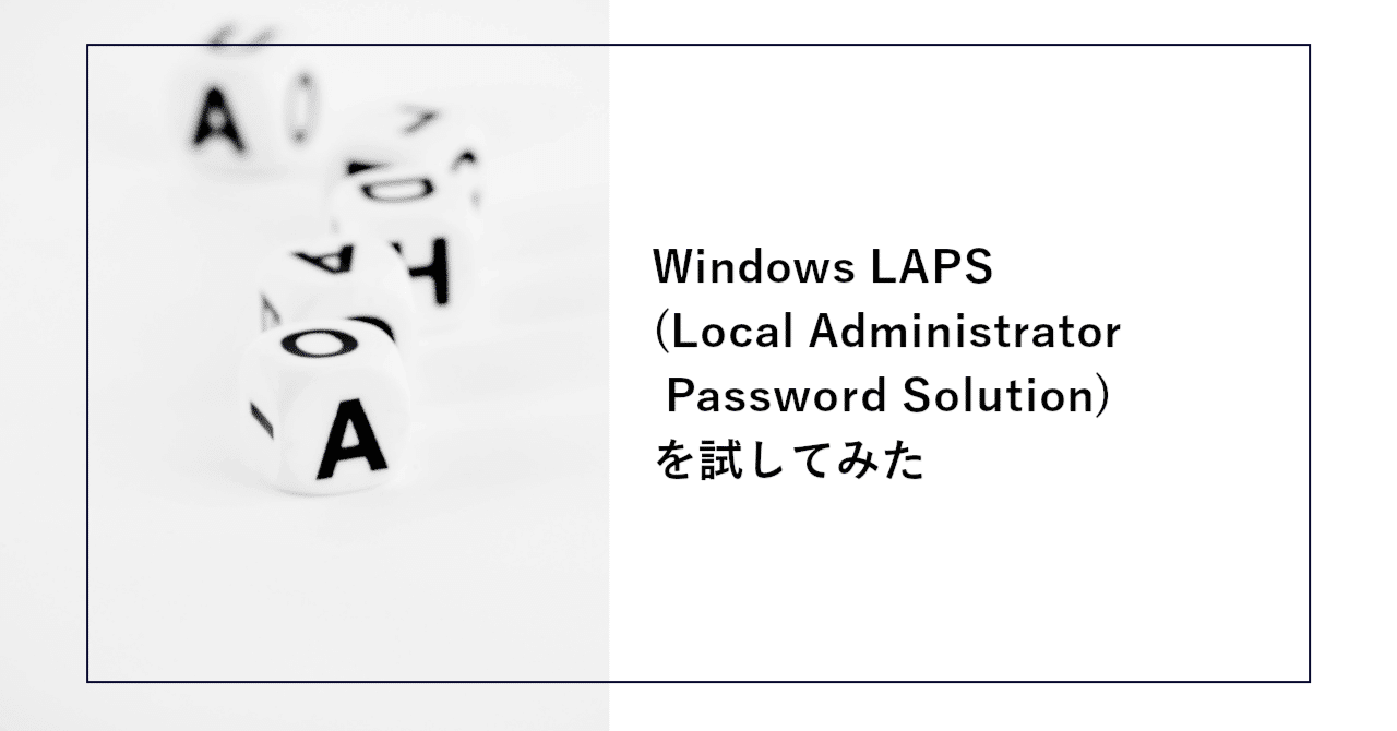 Windows LAPS(Local Administrator Password Solution)を試してみた