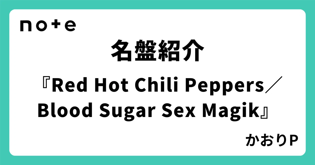 名盤紹介『Red Hot Chili Peppers／Blood Sugar Sex Magik』｜かおりP