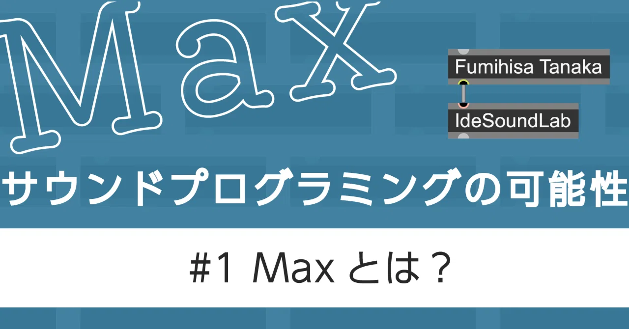 1 Maxとは？ | Max サウンドプログラミングの可能性｜音の世界地図
