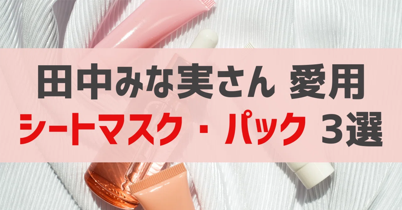 田中みな実さん愛用 シートマスク・パック 3選｜sappi_beauty