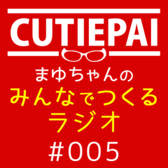 CUTIEPAI･まゆちゃんのみんなでつくるラジオ #005