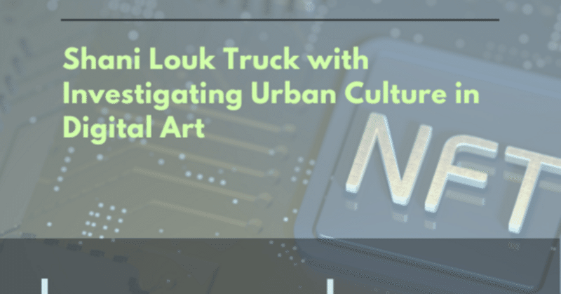 Shani Louk Shani Louk Truck with Investigating Urban Culture in Digital Art｜NFT ...