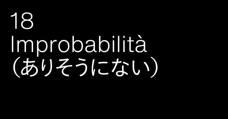 18  Improbabilità
（ありそうにない） 〜 ジュゼッペ・
コラルッソの役に立たないもの
たち