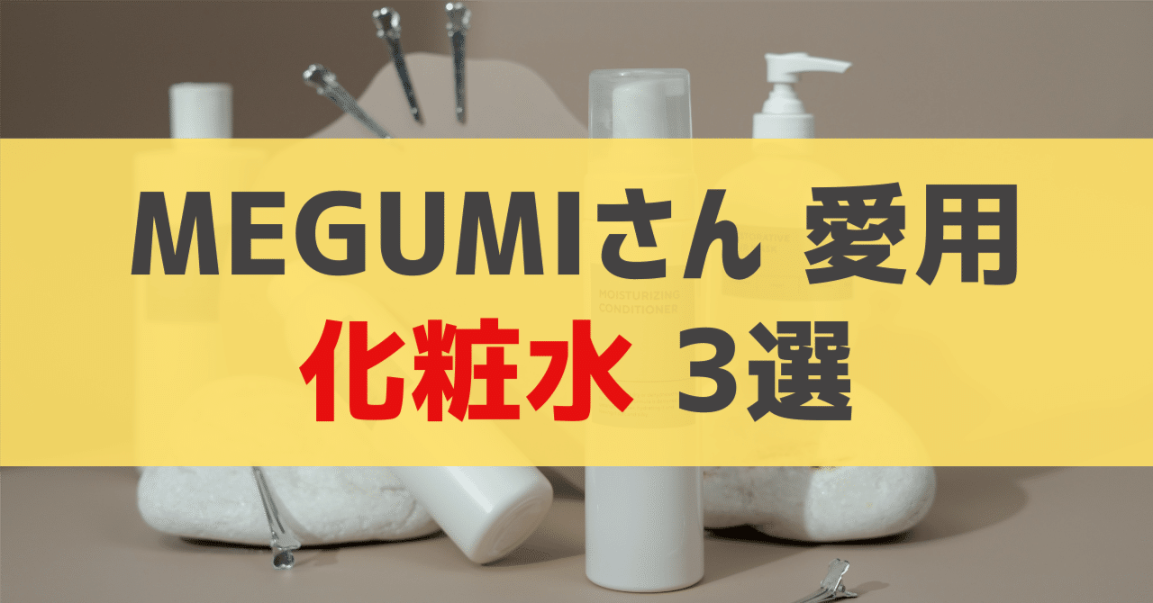 MEGUMIさん愛用 化粧水 3選|sappi_beauty MEGUMIさん愛用 化粧水 3選|sappi_beauty