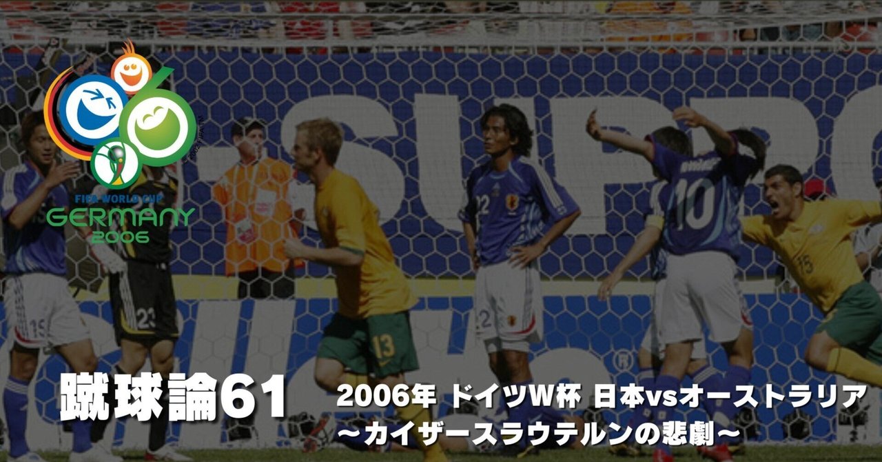 678 蹴球論61｜2006年 ドイツワールドカップ① 日本vs