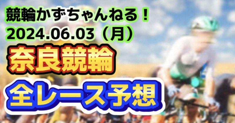 🌕🚴【競輪予想】06月03日（月）【奈良競輪•最終日】《全レース予想》【1.2.3.4.5.6.7】