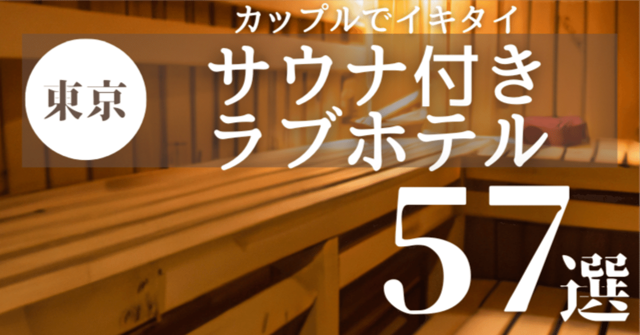 五十路 熟女 ラブホ 2025年最新版】東京のおすすめラブホテルサウナ57選|サウナフリークス【サウナ情報メディア】