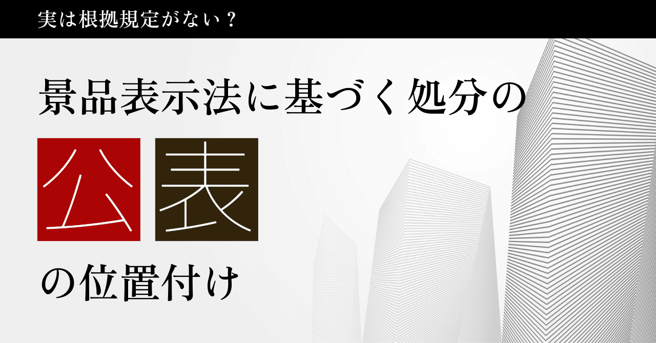 実は根拠規定がない？景品表示法に基づく処分の公表の位置付け｜弁護士