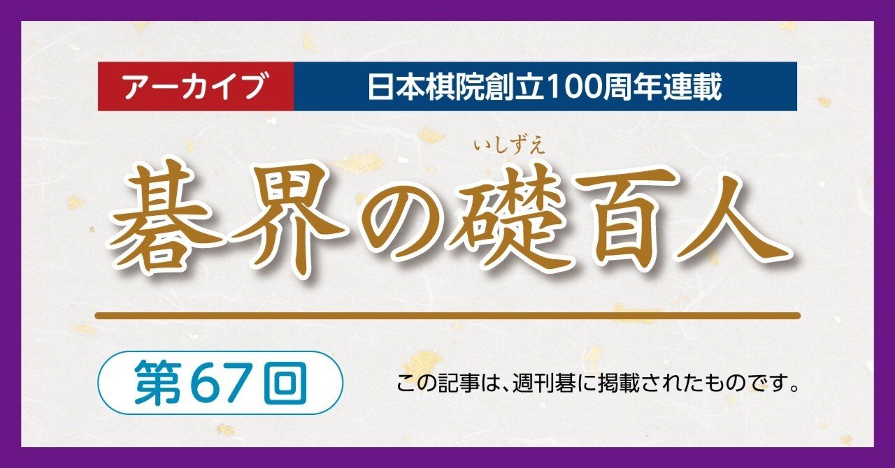 第67回碁界の礎百人―51歳藤沢、第1期棋聖に【藤沢秀行⑦橋本宇太郎⑧