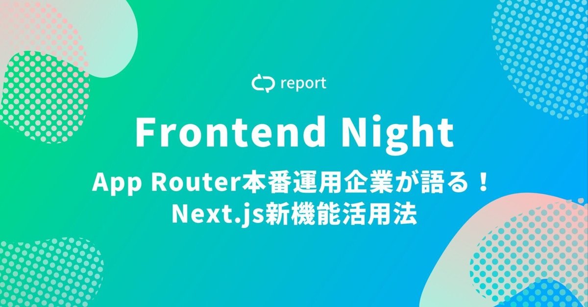 イベントレポート】Frontend Night: App Router本番運用企業が