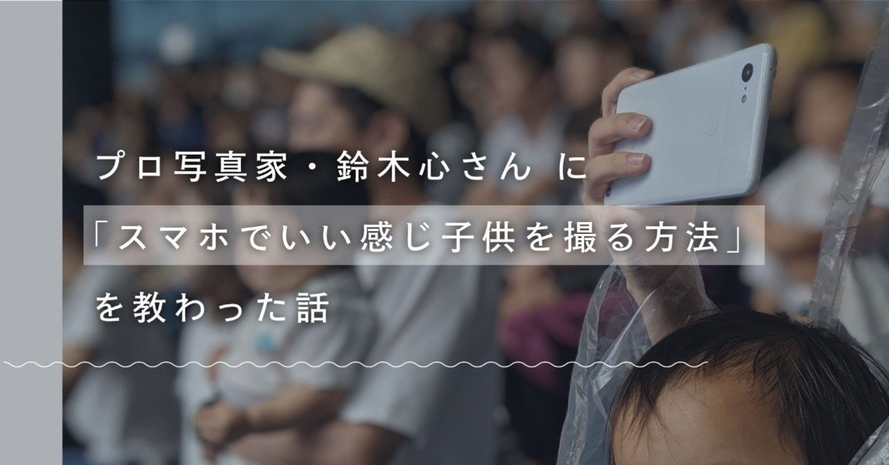 プロの写真家に いいかんじに子供を撮る方法 を教わった話 ムラキ Note プロの写真家に いいかんじに子供を撮る方法 を教わった話 ムラキ Note