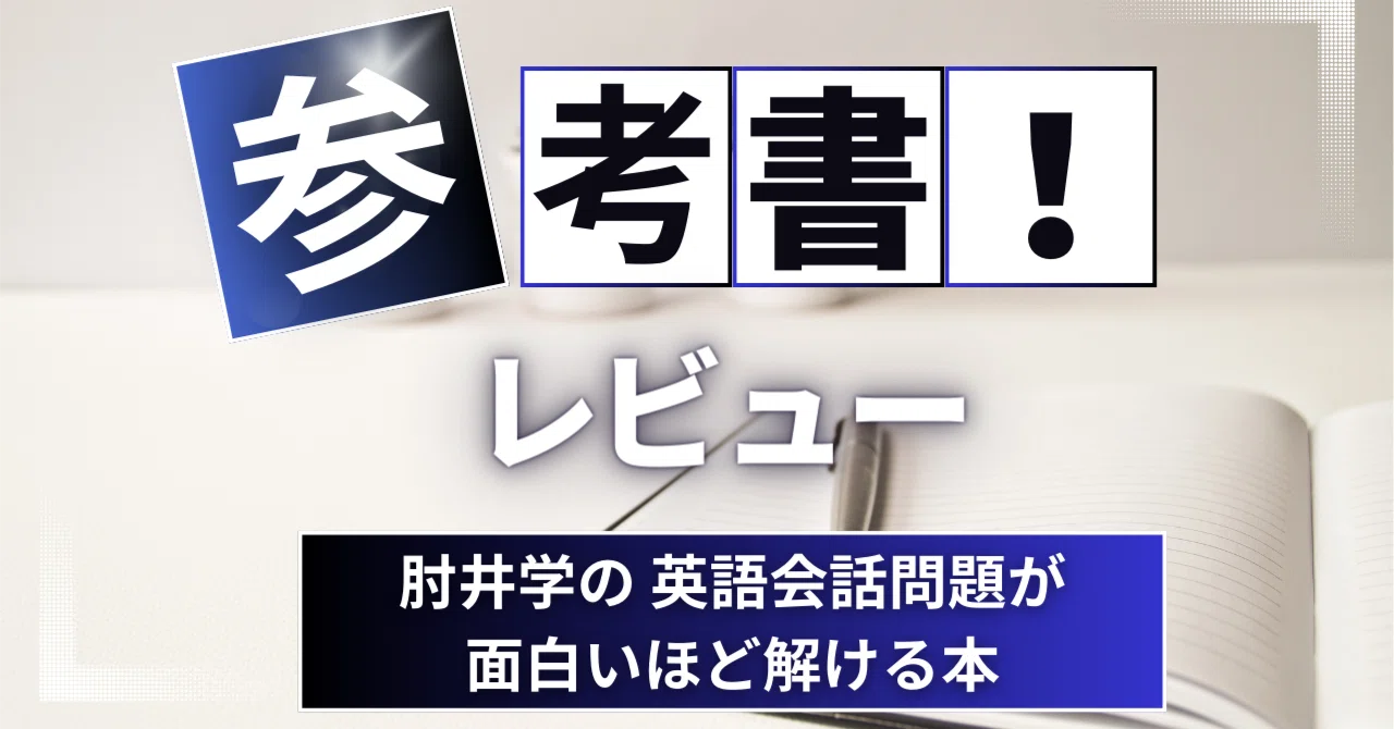 参考書レビュー】肘井学の 英語会話問題が面白いほど解ける本｜ここ