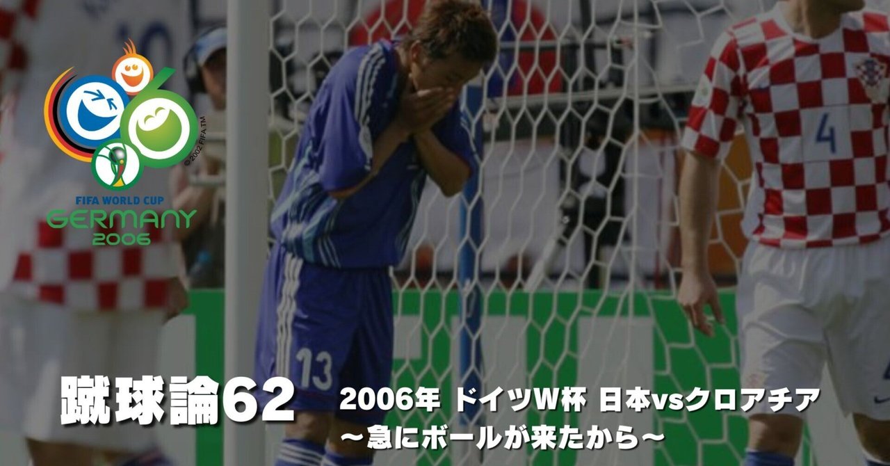 692 蹴球論62｜2006年 ドイツワールドカップ② 日本vsクロアチア