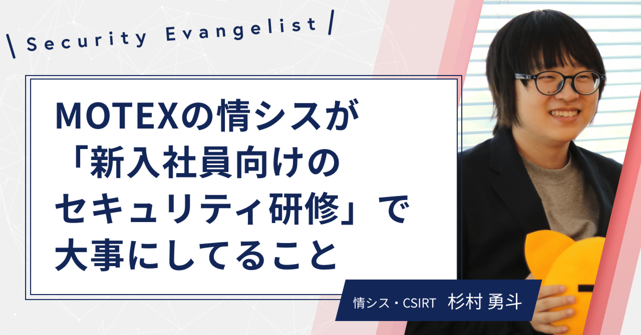 MOTEXの情シスが「新入社員向けのセキュリティ研修」で大事にしてる
