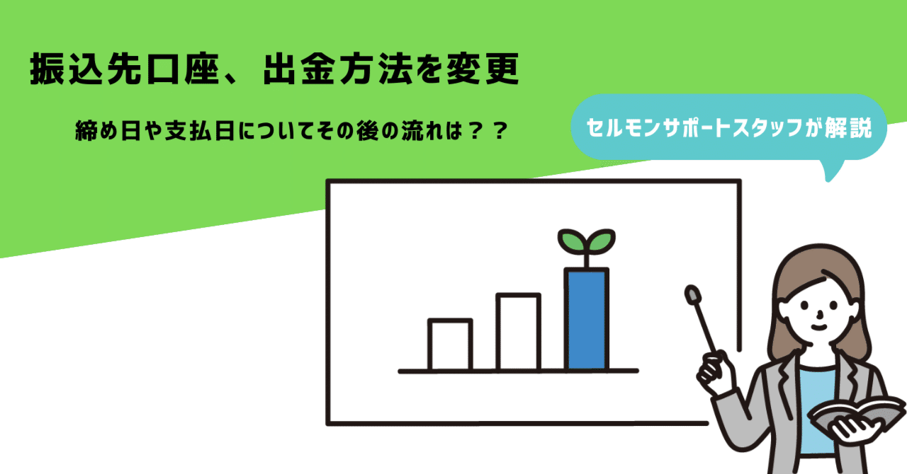 振込先や口座、出金方法を変更した後の締め日や支払日について｜セールモンスター