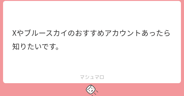 マシュマロ】わたしが個人的に好きで一方的に追いかけているX