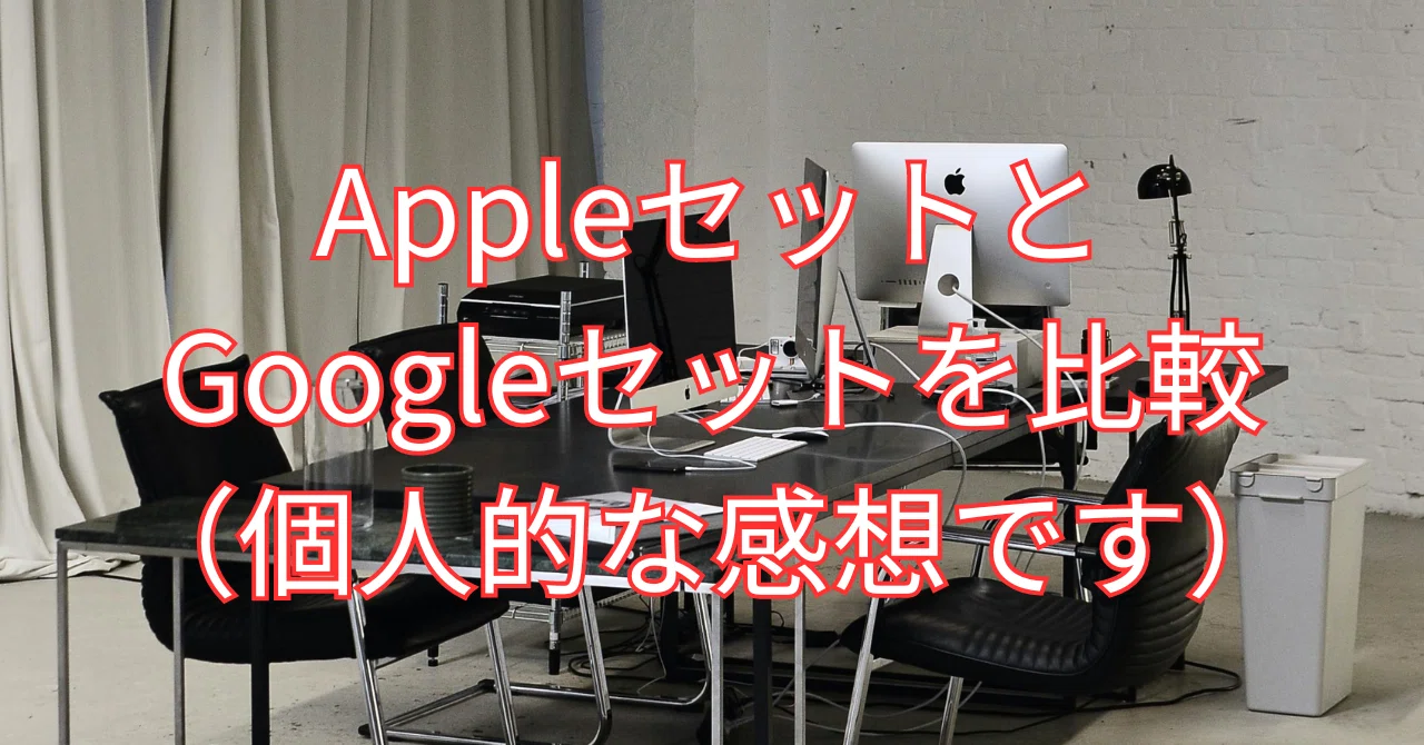 AppleセットとGoogleセットを比較（個人的な感想です）｜如月翔也 