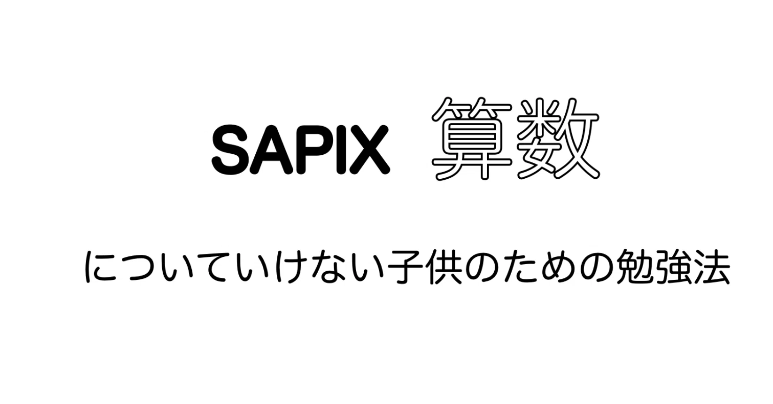 SAPIXの解説は不十分］算数についていけない子供のための勉強法｜SAPIX