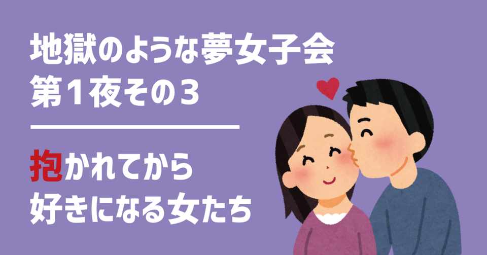 地獄のような夢女子会 第1夜その3 抱かれてから好きになる女たち