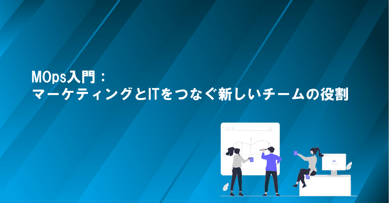 【TECHBLOG】MOps入門：マーケティングとITをつなぐ新しいチームの役割｜C&R社 ビジネスエクスペリエンスグループ