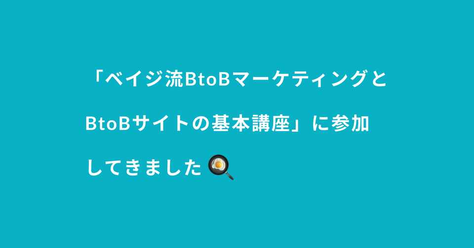 ベイジ流btobマーケティングとbtobサイトの基本講座 に参加してきました たまご Saasデザイナー Note
