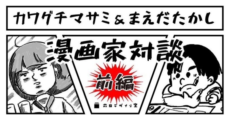 カワグチマサミ & まえだたかし 漫画家対談【前編】