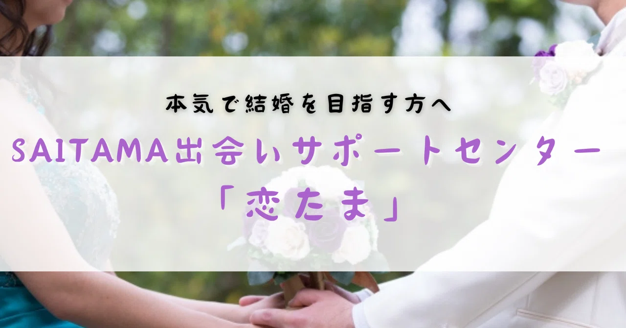 本気で結婚を目指す方へ SAITAMA出会いサポートセンター「恋たま