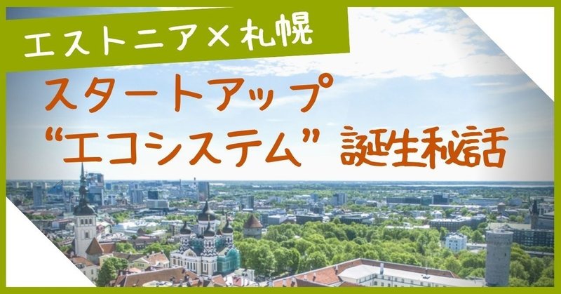 _エストニア_札幌__スタートアップ_エコシステム_宣言の秘話__2_