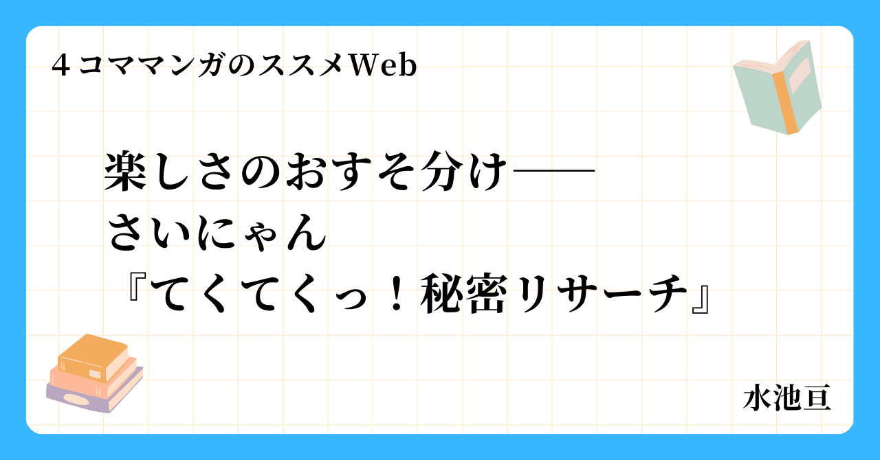 楽しさのおすそ分け――さいにゃん『てくてくっ！秘密リサーチ』｜水池亘