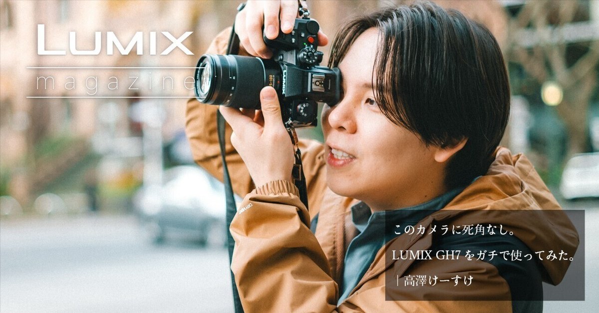 このカメラに死角なし。LUMIX GH7をガチで使ってみた。｜高澤け