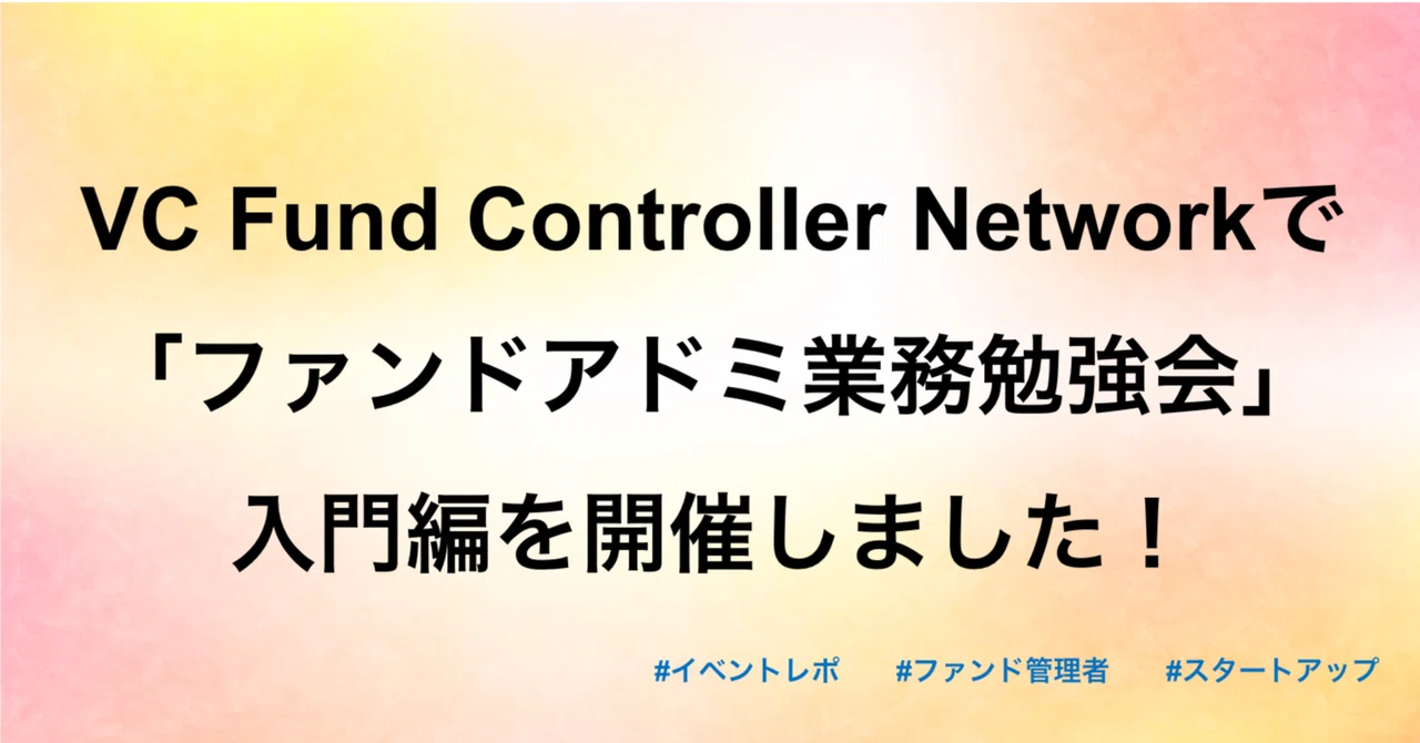 VC Fund Controller Networkで「ファンドアドミ業務勉強会 入門編」を開催しました！｜VC Fund ...