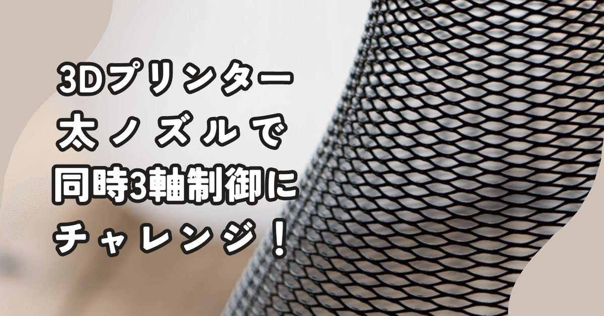 3Dプリンター：太ノズルで同時3軸制御にチャレンジ！｜Triple