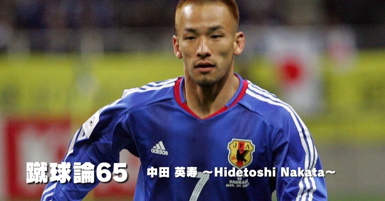 733 蹴球論65｜中田 英寿 ～Hidetoshi Nakata ～｜パンクロックを