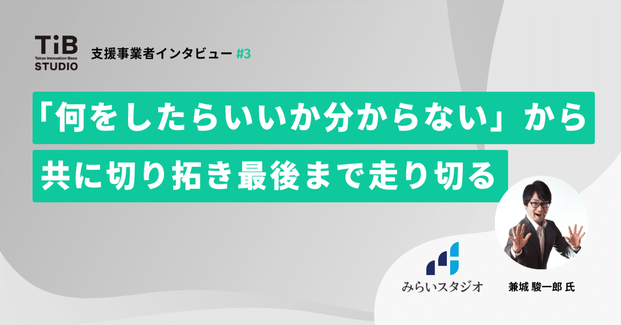 【TIB STUDIO】何をしたらいいか分からない」から、共に切り拓き最後まで走り切る【支援事業者インタビュー#3 みらいスタジオ】｜TIB STUDIO｜共同創業者のように寄り添い、 世界を驚かせるスタートアップを