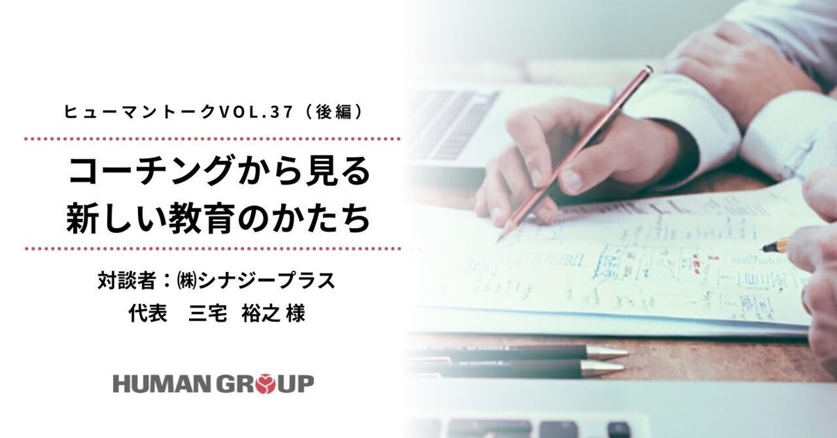 後編）コーチングから見る新しい教育のかたち対談者：㈱シナジープラス 代表 三宅 裕之様｜ヒューマングループ