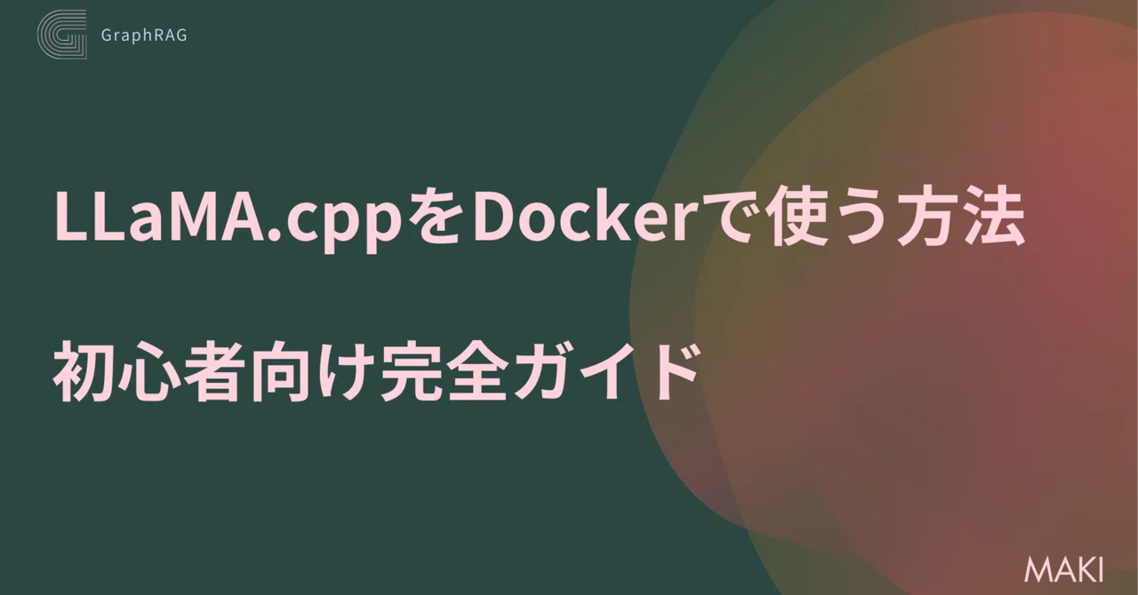 LLaMA.cppをDockerで使う方法:初心者向け完全ガイド|Maki@Sunwood.ai.labs