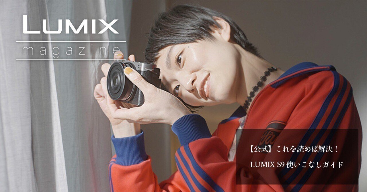公式】これを読めば解決！LUMIX S9使いこなしガイド｜LUMIX Magazine