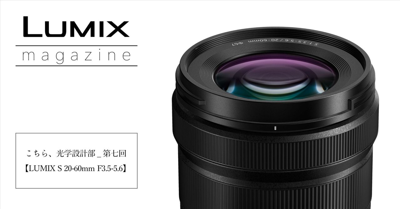 こちら、光学設計部_第七回【LUMIX S 20-60mm F3.5-5.6】|LUMIX こちら、光学設計部_第七回【LUMIX S 20-60mm F3.5-5.6】|LUMIX