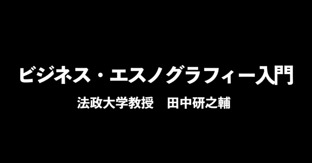 ビジネス・エスノグラフィーまでの学問的系譜｜田中研之輔 専門