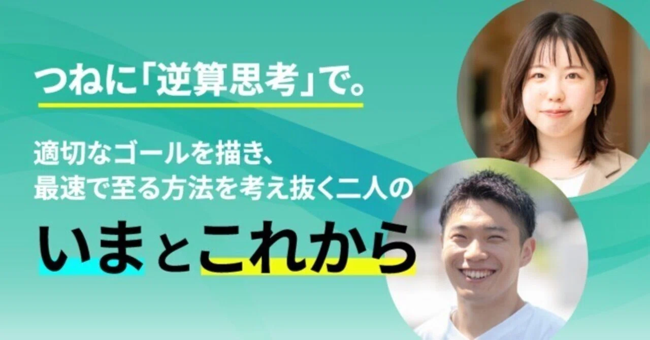 つねに「逆算思考」で。適切なゴールを描き、最速で至る方法を考え抜く