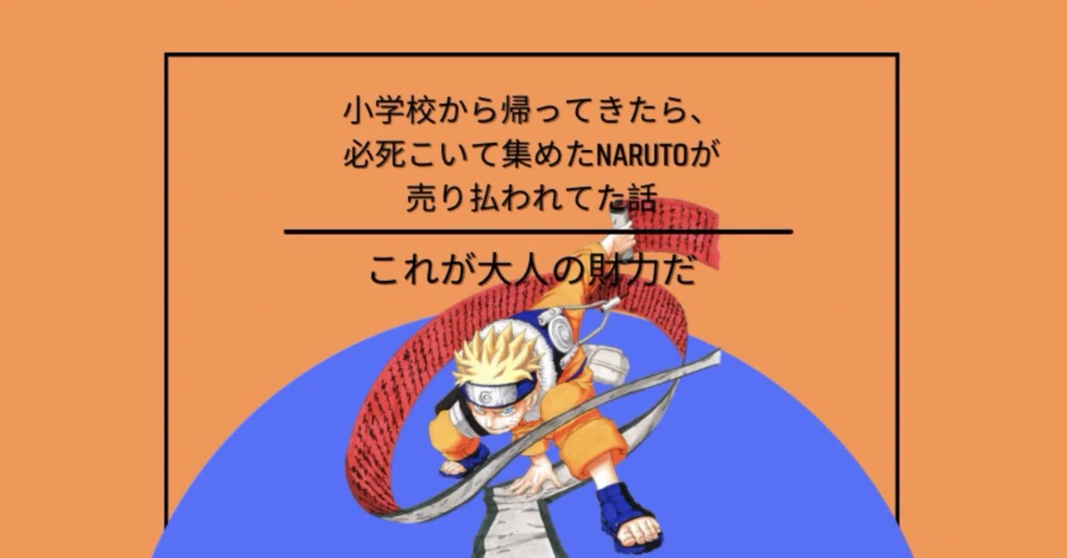 小学校から帰ってきたら、必死こいて集めたNARUTOが売り払われてた話 