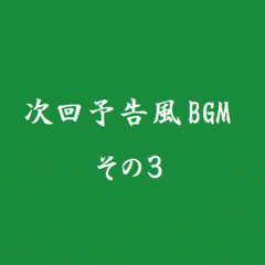 次回予告風のBGM その3