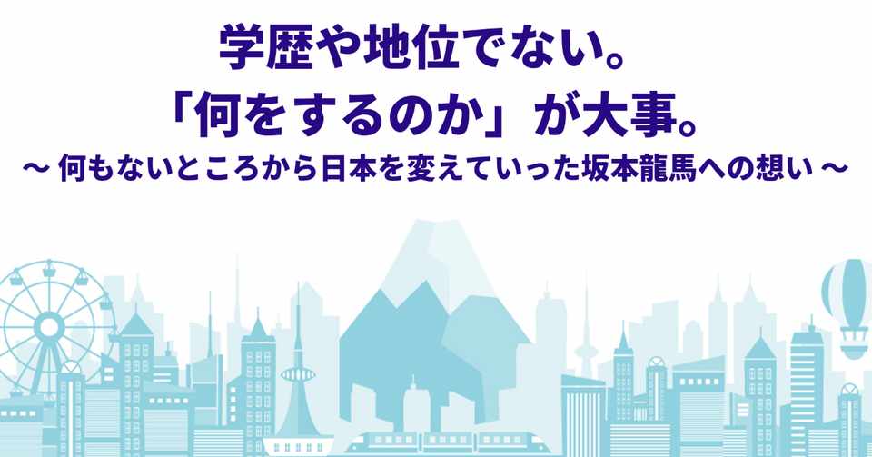 学歴や地位でない 何をするのか が大事 何もないところから日本を変えていった坂本龍馬への想い 青山社中のいま かこ みらい Note