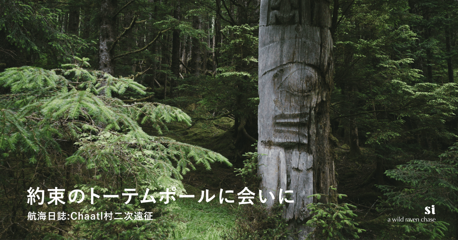 約束のトーテムポールに会いに【航海日誌:Chaatl村二次遠征】｜上村幸平｜kohei uemura, image size:1918x1004