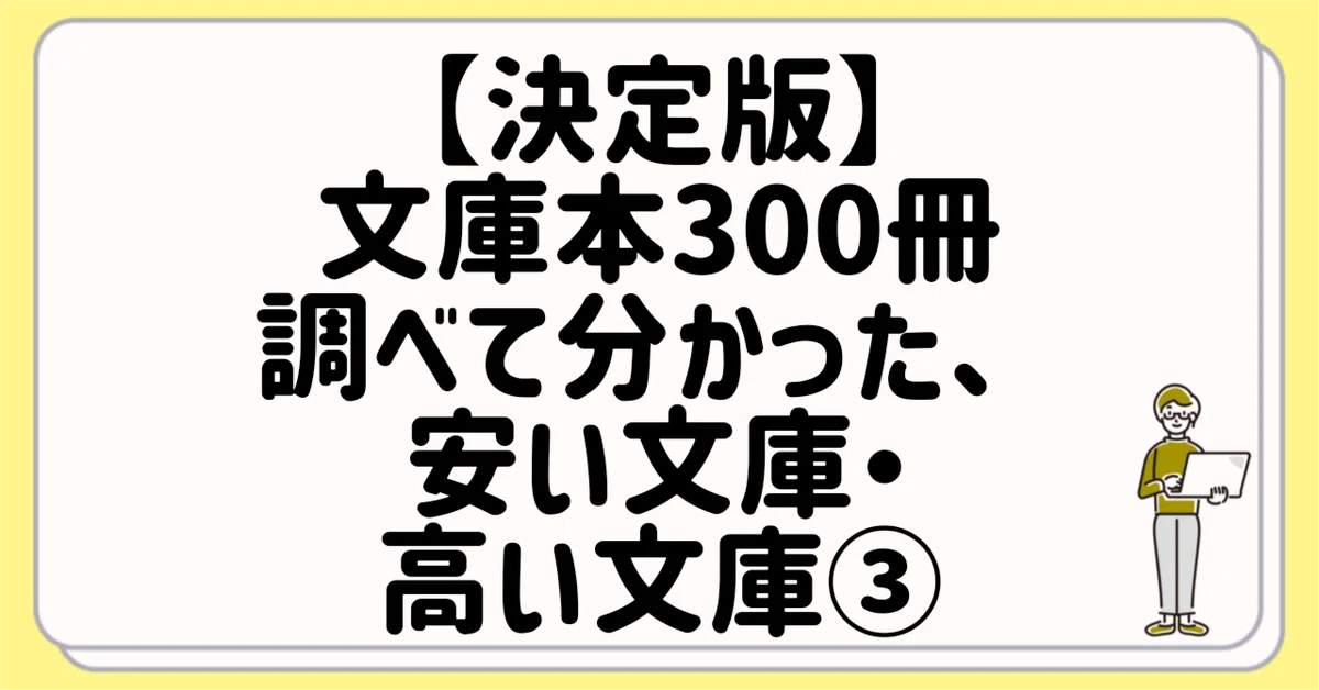 決定版】文庫本300冊調べて分かった、安い文庫・高い文庫③｜卯月